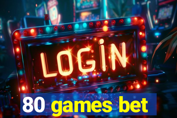 80 games bet